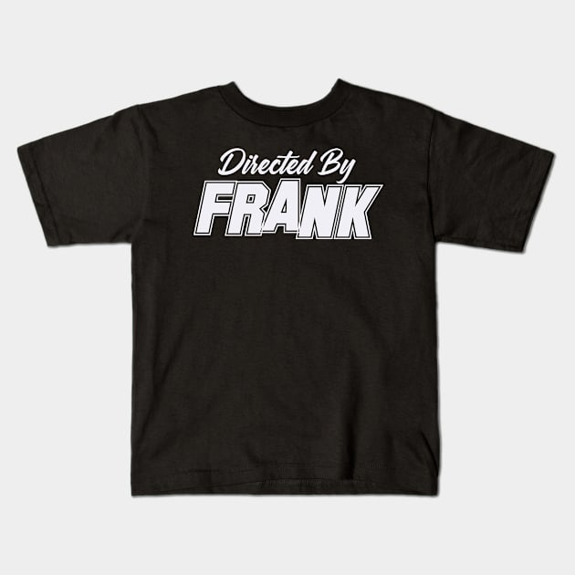 Directed By FRANK, FRANK NAME Kids T-Shirt by juleeslagelnruu